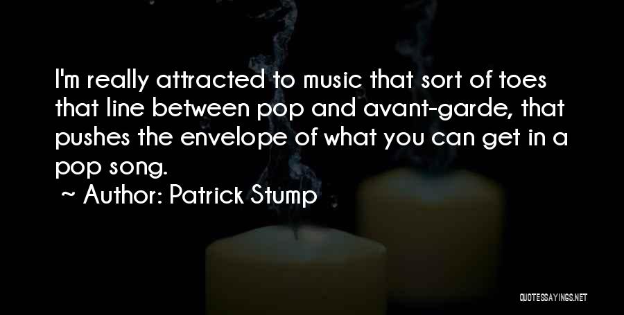 Patrick Stump Quotes: I'm Really Attracted To Music That Sort Of Toes That Line Between Pop And Avant-garde, That Pushes The Envelope Of
