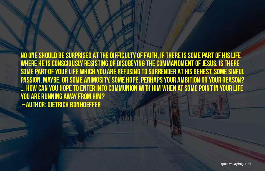 Dietrich Bonhoeffer Quotes: No One Should Be Surprised At The Difficulty Of Faith, If There Is Some Part Of His Life Where He