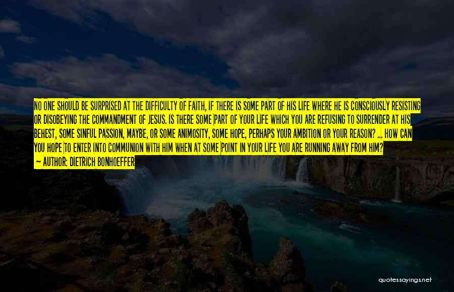 Dietrich Bonhoeffer Quotes: No One Should Be Surprised At The Difficulty Of Faith, If There Is Some Part Of His Life Where He