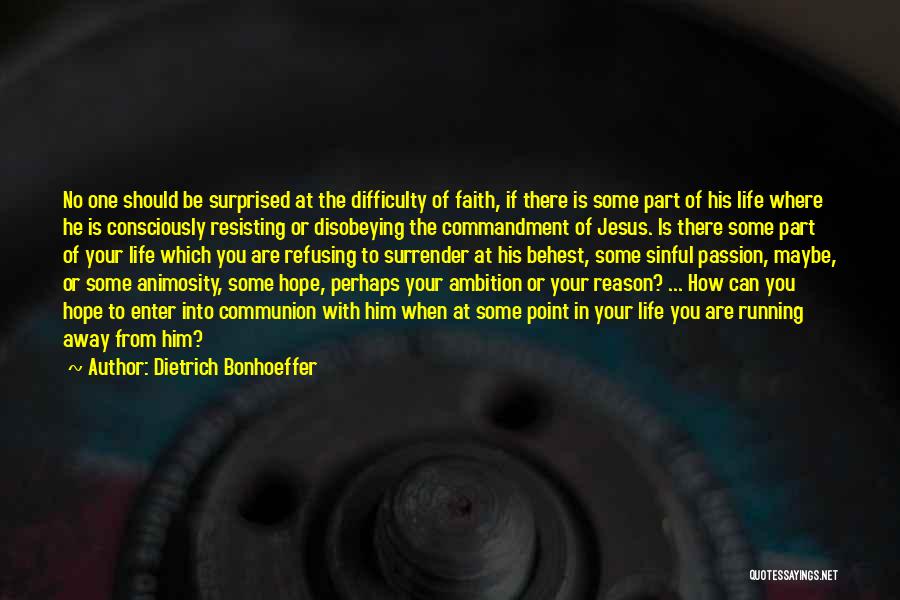 Dietrich Bonhoeffer Quotes: No One Should Be Surprised At The Difficulty Of Faith, If There Is Some Part Of His Life Where He