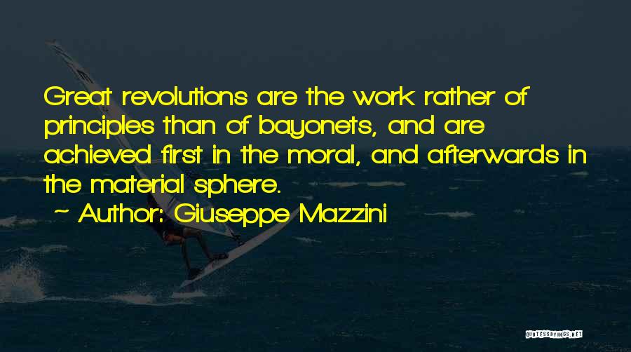 Giuseppe Mazzini Quotes: Great Revolutions Are The Work Rather Of Principles Than Of Bayonets, And Are Achieved First In The Moral, And Afterwards