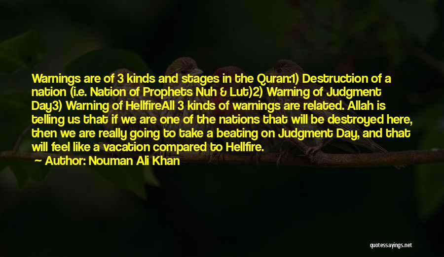 Nouman Ali Khan Quotes: Warnings Are Of 3 Kinds And Stages In The Quran:1) Destruction Of A Nation (i.e. Nation Of Prophets Nuh &