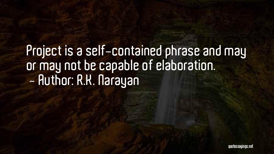 R.K. Narayan Quotes: Project Is A Self-contained Phrase And May Or May Not Be Capable Of Elaboration.