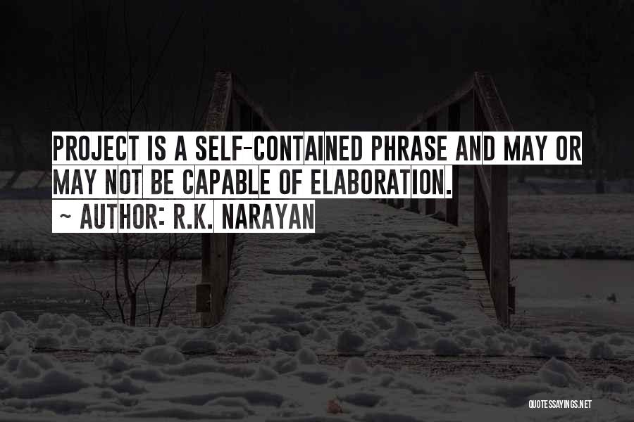 R.K. Narayan Quotes: Project Is A Self-contained Phrase And May Or May Not Be Capable Of Elaboration.