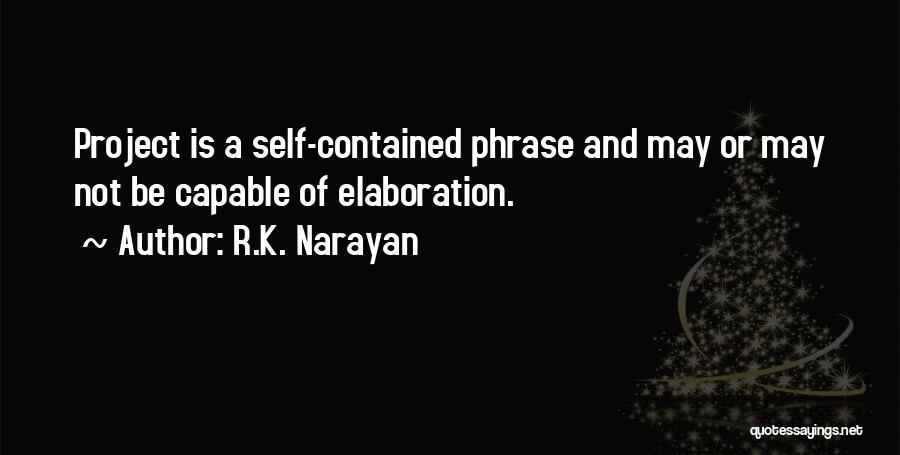 R.K. Narayan Quotes: Project Is A Self-contained Phrase And May Or May Not Be Capable Of Elaboration.