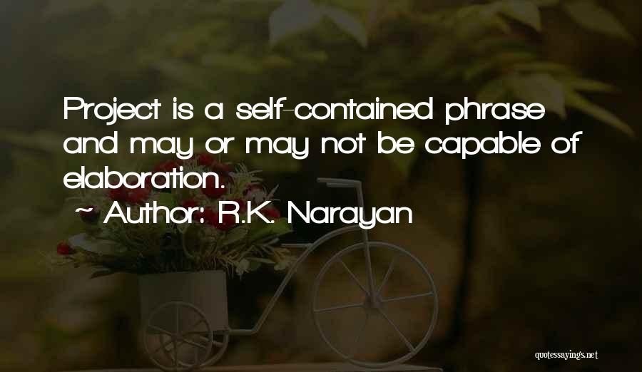 R.K. Narayan Quotes: Project Is A Self-contained Phrase And May Or May Not Be Capable Of Elaboration.