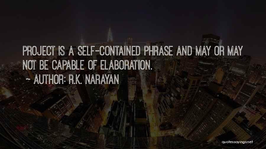 R.K. Narayan Quotes: Project Is A Self-contained Phrase And May Or May Not Be Capable Of Elaboration.