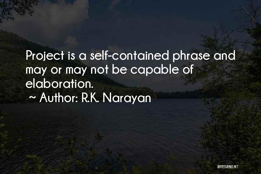 R.K. Narayan Quotes: Project Is A Self-contained Phrase And May Or May Not Be Capable Of Elaboration.