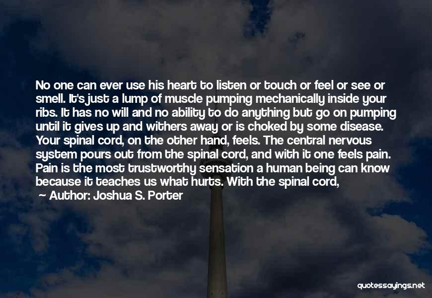 Joshua S. Porter Quotes: No One Can Ever Use His Heart To Listen Or Touch Or Feel Or See Or Smell. It's Just A