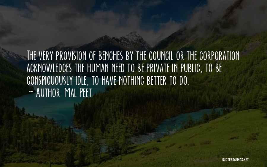 Mal Peet Quotes: The Very Provision Of Benches By The Council Or The Corporation Acknowledges The Human Need To Be Private In Public,