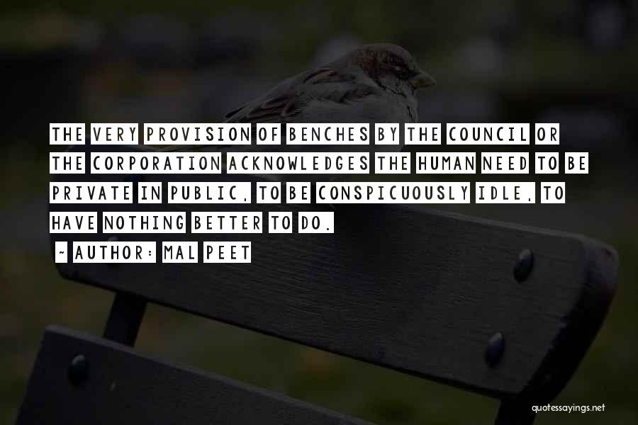 Mal Peet Quotes: The Very Provision Of Benches By The Council Or The Corporation Acknowledges The Human Need To Be Private In Public,