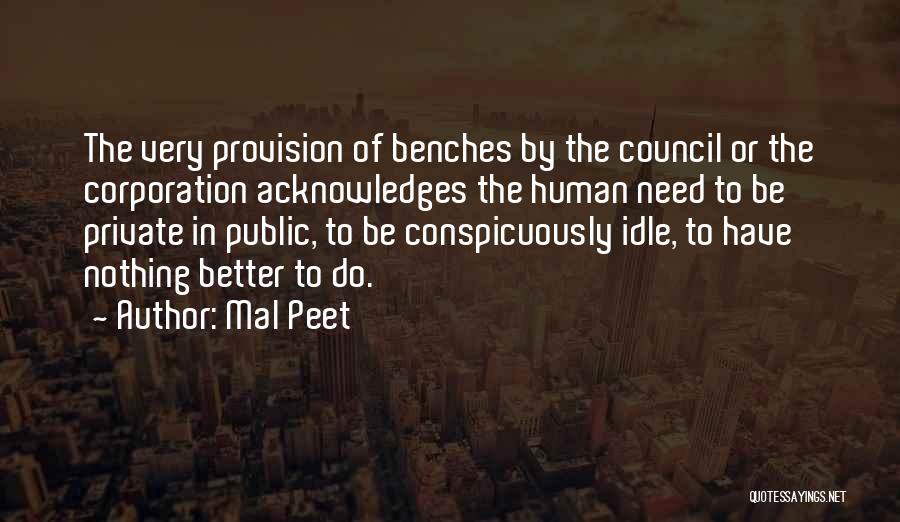 Mal Peet Quotes: The Very Provision Of Benches By The Council Or The Corporation Acknowledges The Human Need To Be Private In Public,