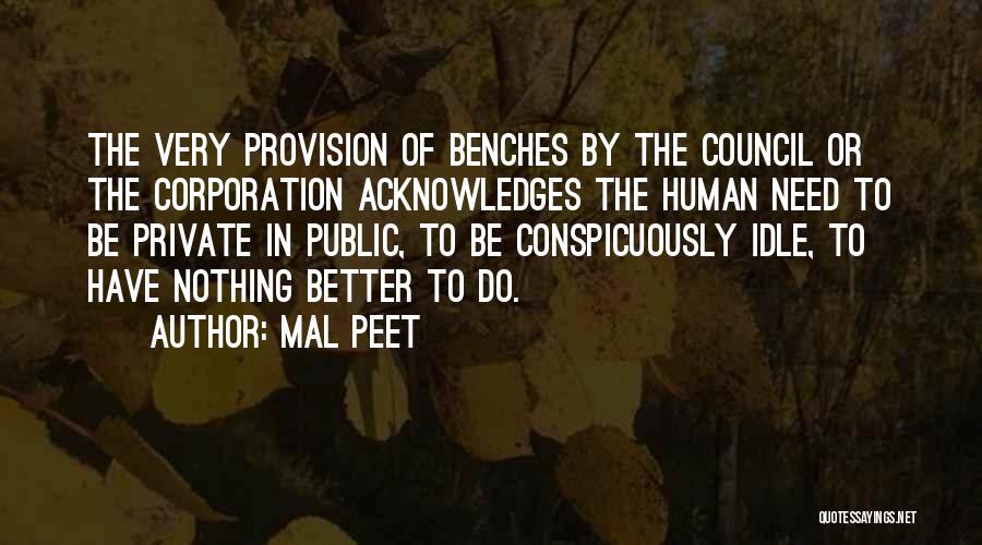 Mal Peet Quotes: The Very Provision Of Benches By The Council Or The Corporation Acknowledges The Human Need To Be Private In Public,