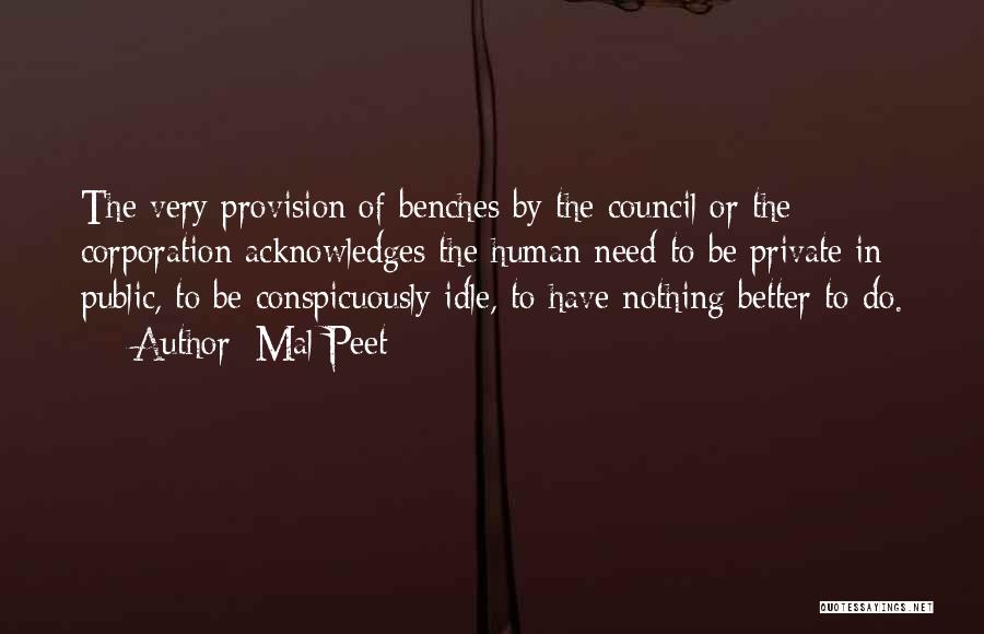 Mal Peet Quotes: The Very Provision Of Benches By The Council Or The Corporation Acknowledges The Human Need To Be Private In Public,