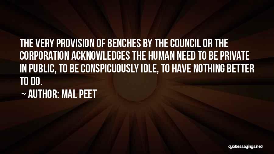 Mal Peet Quotes: The Very Provision Of Benches By The Council Or The Corporation Acknowledges The Human Need To Be Private In Public,