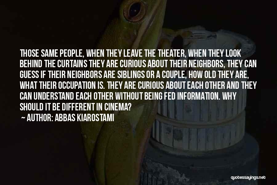 Abbas Kiarostami Quotes: Those Same People, When They Leave The Theater, When They Look Behind The Curtains They Are Curious About Their Neighbors,