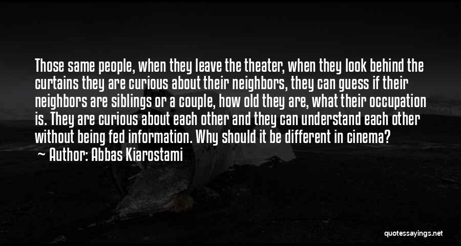 Abbas Kiarostami Quotes: Those Same People, When They Leave The Theater, When They Look Behind The Curtains They Are Curious About Their Neighbors,