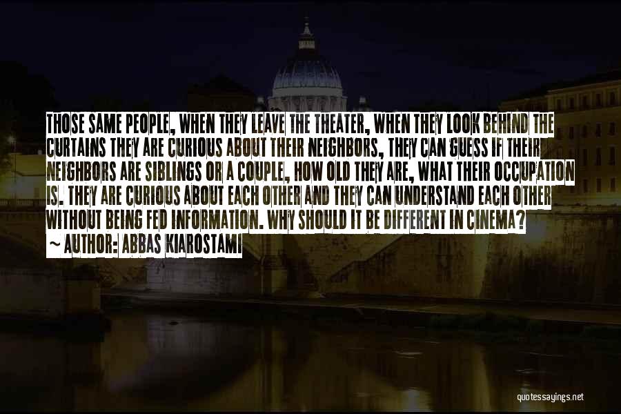 Abbas Kiarostami Quotes: Those Same People, When They Leave The Theater, When They Look Behind The Curtains They Are Curious About Their Neighbors,