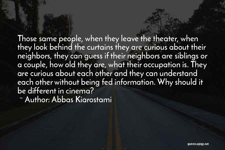Abbas Kiarostami Quotes: Those Same People, When They Leave The Theater, When They Look Behind The Curtains They Are Curious About Their Neighbors,