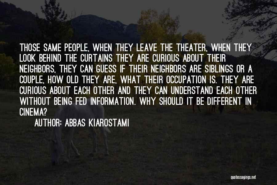 Abbas Kiarostami Quotes: Those Same People, When They Leave The Theater, When They Look Behind The Curtains They Are Curious About Their Neighbors,