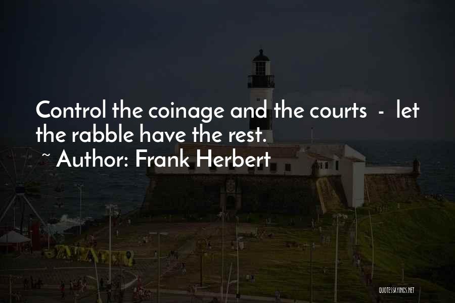 Frank Herbert Quotes: Control The Coinage And The Courts - Let The Rabble Have The Rest.