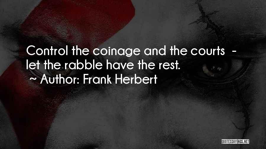 Frank Herbert Quotes: Control The Coinage And The Courts - Let The Rabble Have The Rest.