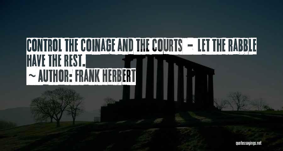 Frank Herbert Quotes: Control The Coinage And The Courts - Let The Rabble Have The Rest.