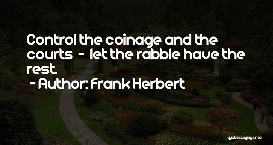 Frank Herbert Quotes: Control The Coinage And The Courts - Let The Rabble Have The Rest.