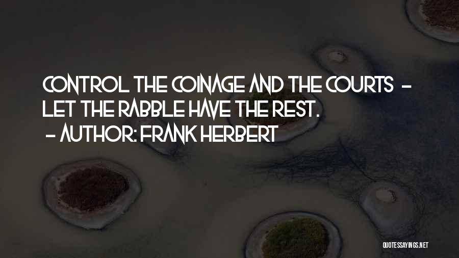 Frank Herbert Quotes: Control The Coinage And The Courts - Let The Rabble Have The Rest.