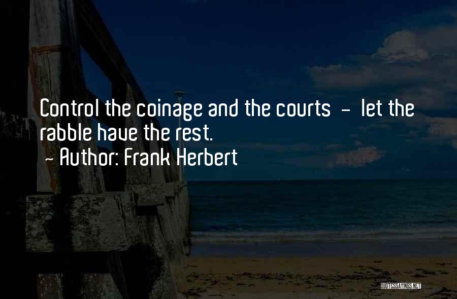 Frank Herbert Quotes: Control The Coinage And The Courts - Let The Rabble Have The Rest.