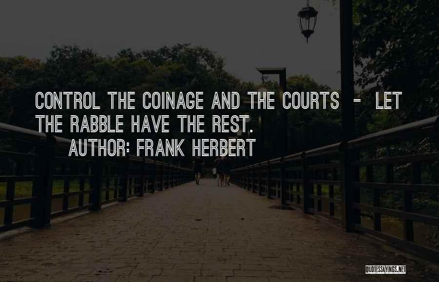 Frank Herbert Quotes: Control The Coinage And The Courts - Let The Rabble Have The Rest.