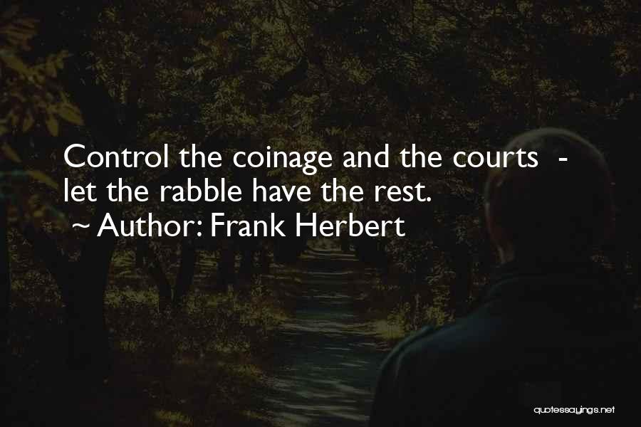 Frank Herbert Quotes: Control The Coinage And The Courts - Let The Rabble Have The Rest.