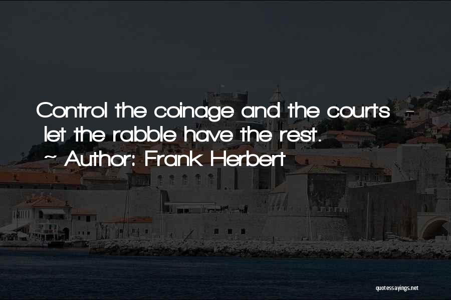 Frank Herbert Quotes: Control The Coinage And The Courts - Let The Rabble Have The Rest.