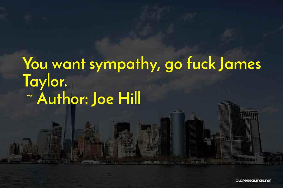 Joe Hill Quotes: You Want Sympathy, Go Fuck James Taylor.