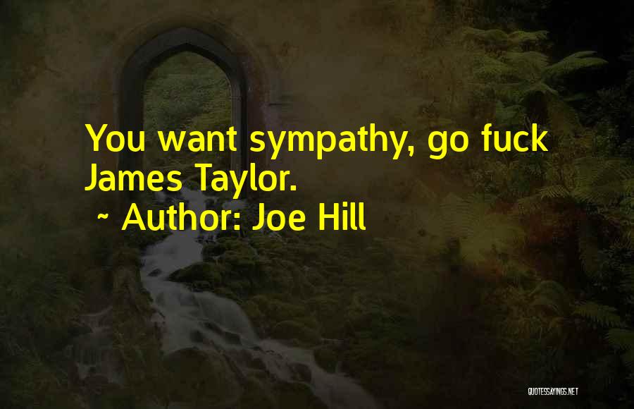 Joe Hill Quotes: You Want Sympathy, Go Fuck James Taylor.
