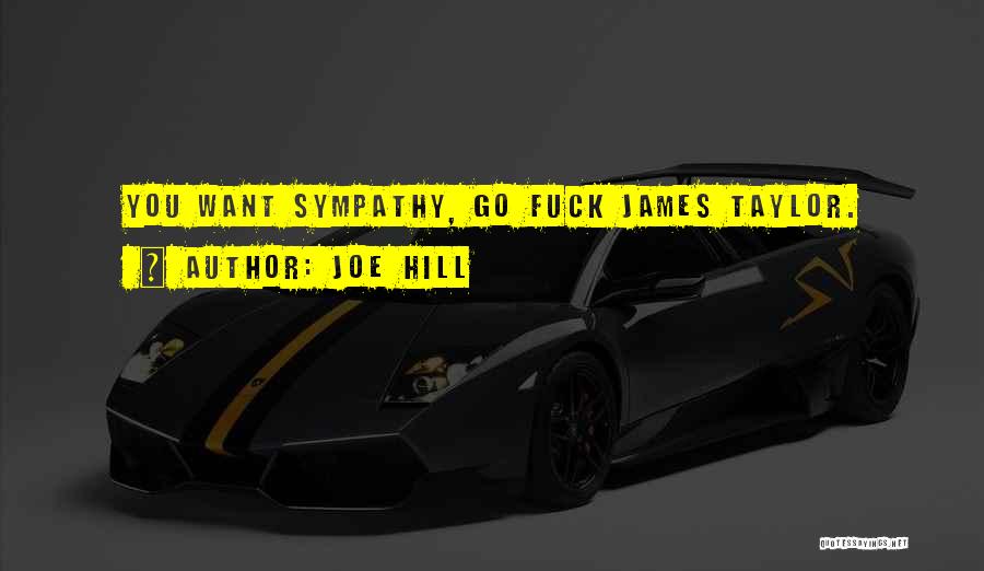 Joe Hill Quotes: You Want Sympathy, Go Fuck James Taylor.
