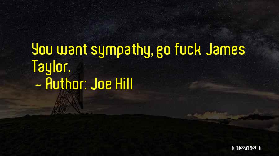 Joe Hill Quotes: You Want Sympathy, Go Fuck James Taylor.