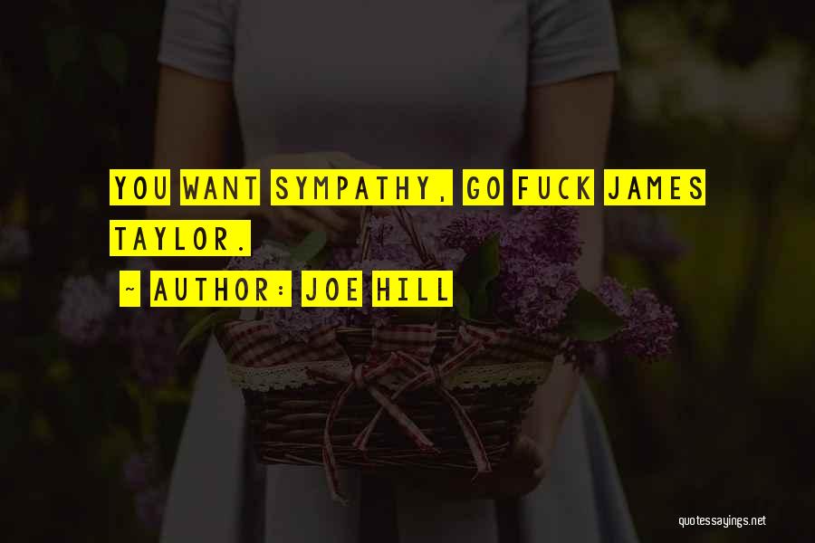 Joe Hill Quotes: You Want Sympathy, Go Fuck James Taylor.