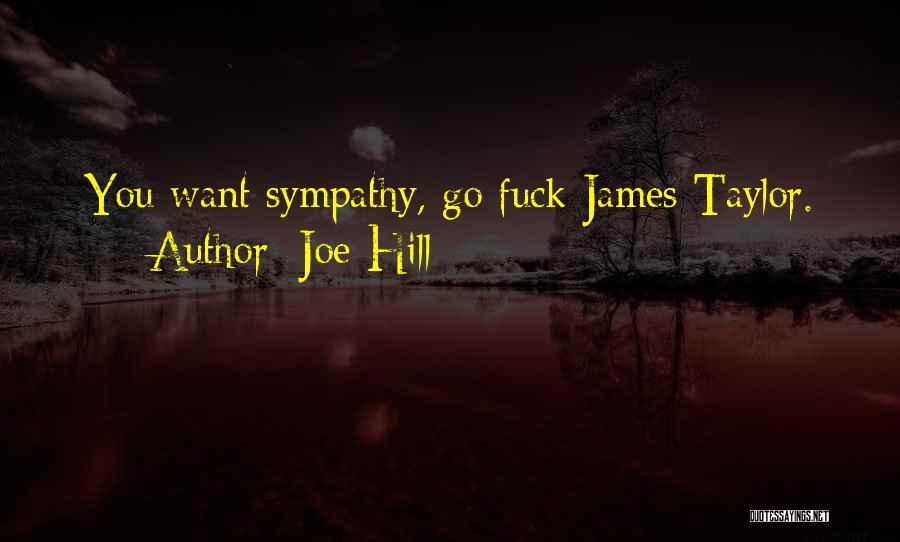 Joe Hill Quotes: You Want Sympathy, Go Fuck James Taylor.