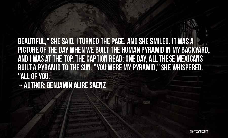 Benjamin Alire Saenz Quotes: Beautiful, She Said. I Turned The Page, And She Smiled. It Was A Picture Of The Day When We Built