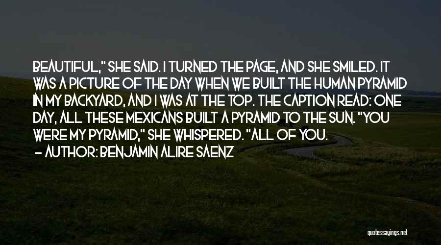 Benjamin Alire Saenz Quotes: Beautiful, She Said. I Turned The Page, And She Smiled. It Was A Picture Of The Day When We Built