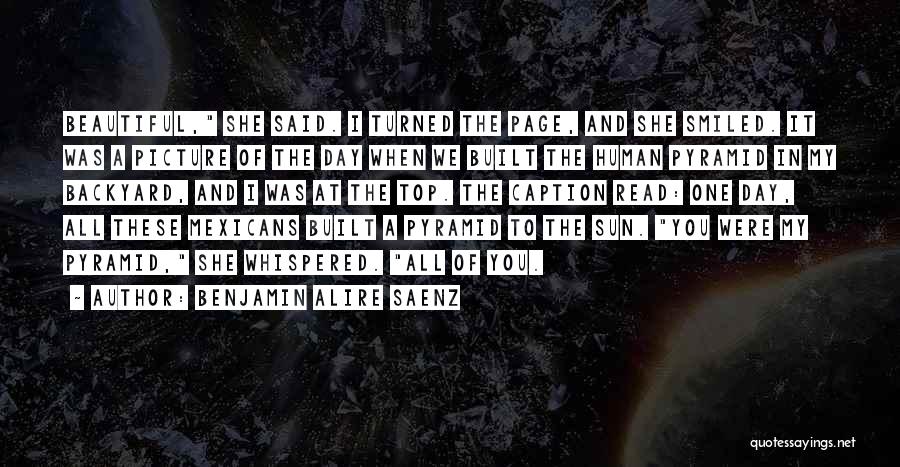 Benjamin Alire Saenz Quotes: Beautiful, She Said. I Turned The Page, And She Smiled. It Was A Picture Of The Day When We Built