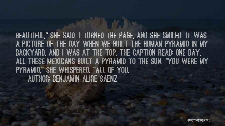 Benjamin Alire Saenz Quotes: Beautiful, She Said. I Turned The Page, And She Smiled. It Was A Picture Of The Day When We Built