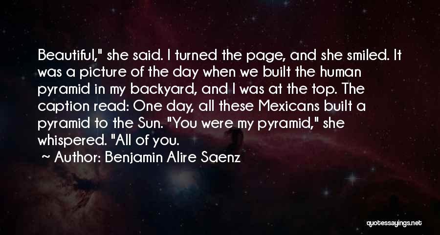 Benjamin Alire Saenz Quotes: Beautiful, She Said. I Turned The Page, And She Smiled. It Was A Picture Of The Day When We Built