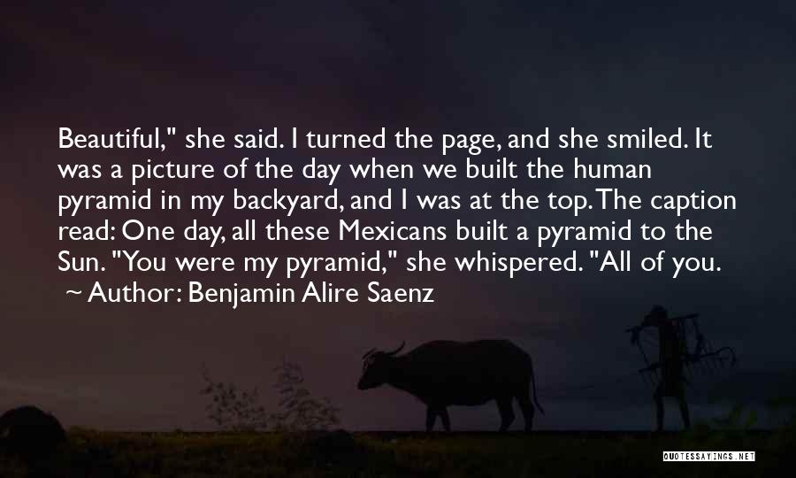 Benjamin Alire Saenz Quotes: Beautiful, She Said. I Turned The Page, And She Smiled. It Was A Picture Of The Day When We Built