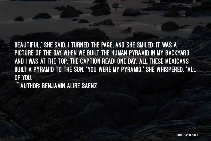 Benjamin Alire Saenz Quotes: Beautiful, She Said. I Turned The Page, And She Smiled. It Was A Picture Of The Day When We Built