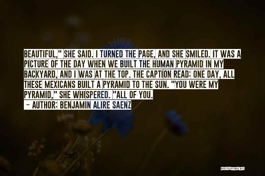 Benjamin Alire Saenz Quotes: Beautiful, She Said. I Turned The Page, And She Smiled. It Was A Picture Of The Day When We Built