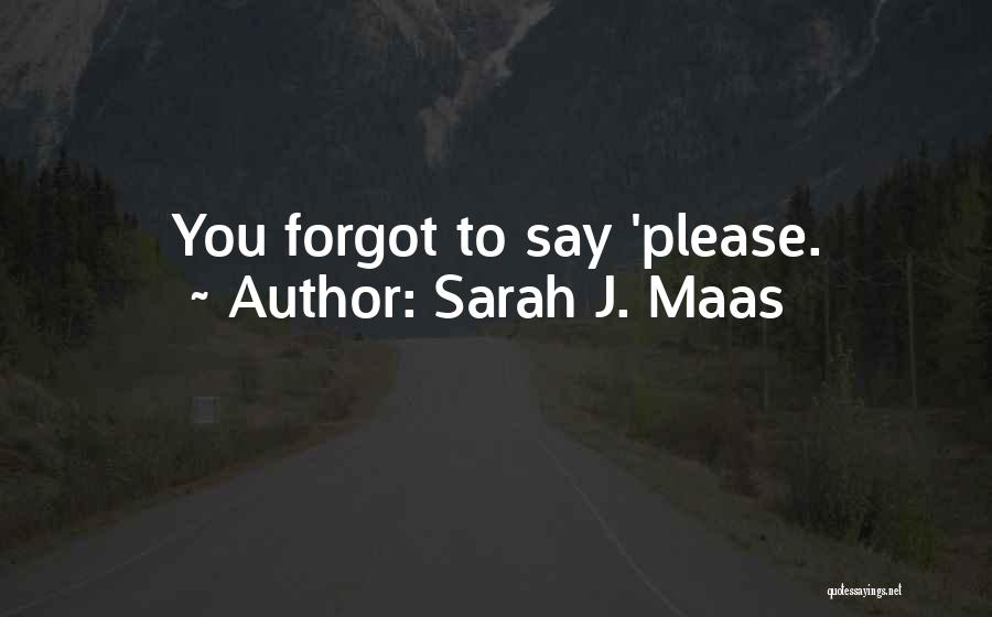 Sarah J. Maas Quotes: You Forgot To Say 'please.