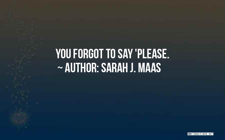 Sarah J. Maas Quotes: You Forgot To Say 'please.
