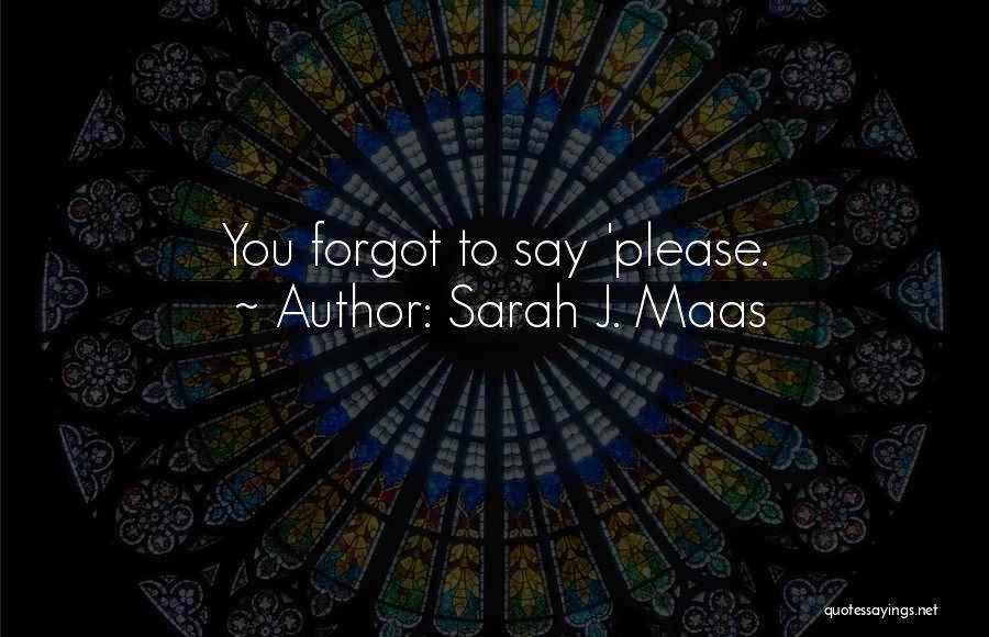 Sarah J. Maas Quotes: You Forgot To Say 'please.
